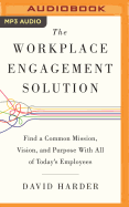 The Workplace Engagement Solution: Find a Common Mission, Vision and Purpose with All of Today's Employees