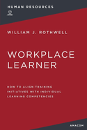 The Workplace Learner: How to Align Training Initiatives with Individual Learning Competencies