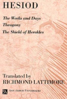 The Works and Days; Theogony; The Shield of Herakles - Hesiod, and Lattimore, Richmond (Translated by)