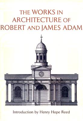 The Works in Architecture of Robert and James Adam - Adam, Robert, and Adam, James, and Reed, Henry Hope (Introduction by)