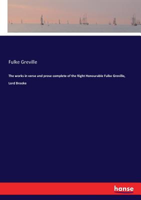 The works in verse and prose complete of the Right Honourable Fulke Greville, Lord Brooke - Greville, Fulke