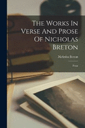The Works In Verse And Prose Of Nicholas Breton: Prose