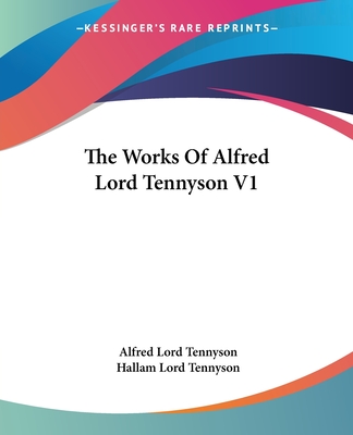 The Works Of Alfred Lord Tennyson V1 - Tennyson, Alfred Lord, and Tennyson, Hallam Lord (Editor)