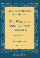 The Works of Anna Laetitia Barbauld, Vol. 2 of 2: With a Memoir (Classic Reprint)