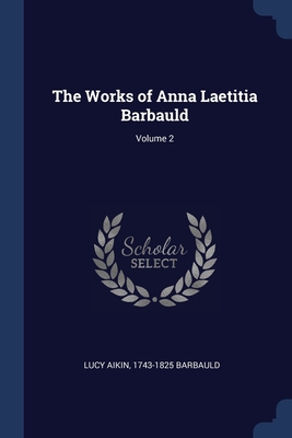 The Works of Anna Laetitia Barbauld; Volume 2 - Aikin, Lucy, and Barbauld, 1743-1825