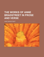 The Works of Anne Bradstreet in Prose and Verse