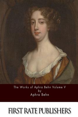 The Works of Aphra Behn Volume V - Behn, Aphra