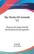 The Works Of Aristotle V2: Physica, De Caelo And De Generatione Et Corruptione