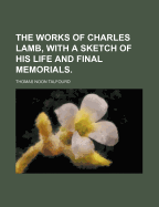 The Works of Charles Lamb, with a Sketch of His Life and Final Memorials