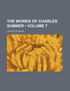 The Works of Charles Sumner; Volume 7