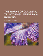 The Works of Claudian, Tr. Into Engl. Verse by A. Hawkins