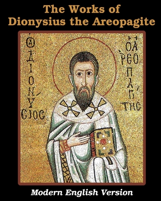 The Works of Dionysius the Areopagite: Modern English Version - Areopagite, Dionysius The