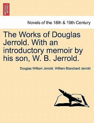 The Works of Douglas Jerrold. with an Introductory Memoir by His Son, W. B. Jerrold. - Jerrold, Douglas William, and Jerrold, William Blanchard