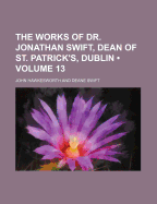 The Works of Dr. Jonathan Swift, Dean of St. Patrick's, Dublin (Volume 13)