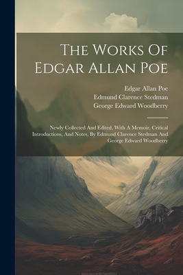 The Works Of Edgar Allan Poe: Newly Collected And Edited, With A Memoir, Critical Introductions, And Notes, By Edmund Clarence Stedman And George Edward Woodberry - Poe, Edgar Allan, and Edmund Clarence Stedman (Creator), and George Edward Woodberry (Creator)