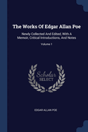 The Works Of Edgar Allan Poe: Newly Collected And Edited, With A Memoir, Critical Introductions, And Notes; Volume 1
