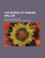 The Works of Edmund Waller: Esq., in Verse and Prose