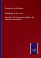 The Works of Epictetus: Consisting of his Discourses, in four Books, the Enchiridion, and Fragments