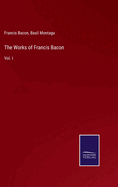 The Works of Francis Bacon: Vol. I