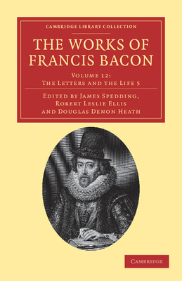 The Works of Francis Bacon - Bacon, Francis, and Spedding, James (Editor), and Ellis, Robert Leslie (Editor)