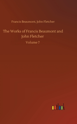 The Works of Francis Beaumont and John Fletcher: Volume 7 - Beaumont, Francis Fletcher John