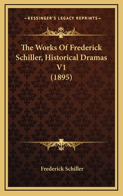 The Works of Frederick Schiller, Historical Dramas V1 (1895) - Schiller, Frederick