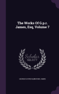 The Works Of G.p.r. James, Esq, Volume 7
