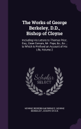 The Works of George Berkeley, D.D., Bishop of Cloyne: Including His Letters to Thomas Prior, Esq., Dean Gervais, Mr. Pope, &C., &C.; To Which Is Prefixed an Account of His Life, Volume 2