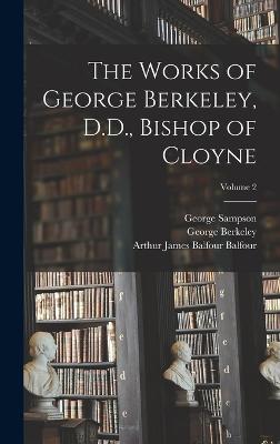 The Works of George Berkeley, D.D., Bishop of Cloyne; Volume 2 - Sampson, George, and Berkeley, George, and Balfour, Arthur James Balfour