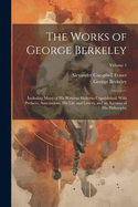 The Works of George Berkeley: Including Many of His Writings Hitherto Unpublished. with Prefaces, Annotations, His Life and Letters, and an Account of His Philosophy; Volume 1