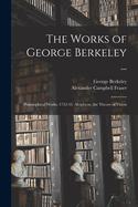 The Works of George Berkeley ...: Philosophical Works, 1732-33: Alciphron. the Theory of Vision