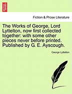 The Works of George, Lord Lyttelton, Now First Collected Together: With Some Other Pieces Never Before Printed. Published by G. E. Ayscough.
