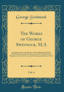 The Works of George Swinnock, M.A, Vol. 4: Containing the Latter Portion of the Fading of the Flesh; The Pastor's Farewell; The Gods Are Men; The Beauty of Magistracy; Men Are Gods; And the Incomparableness of God (Classic Reprint)