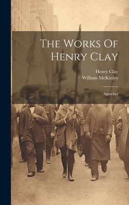 The Works Of Henry Clay: Speeches - Clay, Henry, and McKinley, William