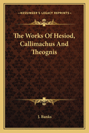 The Works Of Hesiod, Callimachus And Theognis