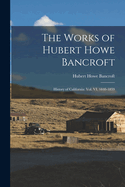 The Works of Hubert Howe Bancroft: History of California: vol. VI, 1848-1859