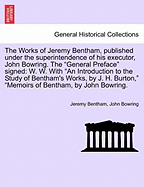 The Works of Jeremy Bentham, published under the superintendence of his executor, John Bowring. The "General Preface" signed: W. W.