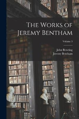 The Works of Jeremy Bentham; Volume 3 - Bowring, John, and Bentham, Jeremy