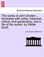 The Works of John Dryden ... Illustrated with Notes, Historical, Critical, and Explanatory, and a Life of the Author, by Walter Scott. Vol. V, Second Edition