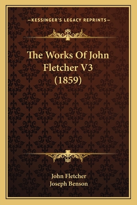 The Works of John Fletcher V3 (1859) - Fletcher, John, and Benson, Joseph (Editor)