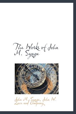 The Works of John M. Synge .. - Synge, J M (John Millington) 1871-190 (Creator)