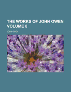 The Works of John Owen Volume 8