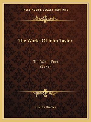 The Works of John Taylor: The Water-Poet (1872) - Hindley, Charles