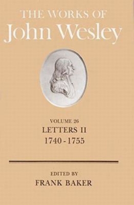 The Works of John Wesley Volume 26: Letters II (1740-1755) - Baker, Frank