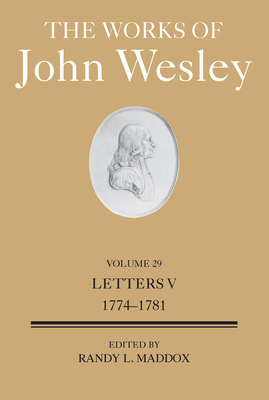 The Works of John Wesley Volume 29: Letters V (1774-1781) - Maddox, Randy L (Editor)