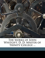 The Works of John Whitgift, D. D. Master of Trinity College ... Volume 2