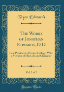 The Works of Jonathan Edwards, D.D, Vol. 2 of 2: Late President of Union College, with a Memoir of His Life and Character (Classic Reprint)