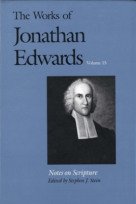 The Works of Jonathan Edwards, Vol. 15: Volume 15: Notes on Scripture - Edwards, Jonathan, and Stein, Stephen J. (Editor)
