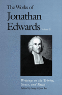 The Works of Jonathan Edwards, Vol. 21: Volume 21: Writings on the Trinity, Grace, and Fait