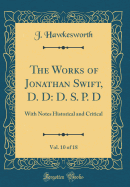 The Works of Jonathan Swift, D. D: D. S. P. D, Vol. 10 of 18: With Notes Historical and Critical (Classic Reprint)